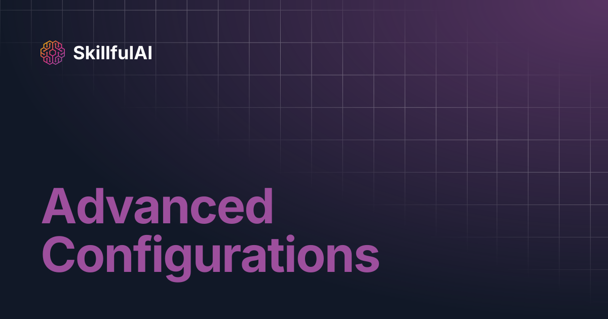 Advanced Configurations | SkillfulAI